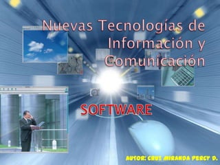 Nuevas Tecnologías de Información y Comunicación SOFTWARE AUTOR: Cruz Miranda Percy D. 