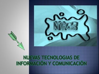 NUEVAS TECNOLOGIAS DE
INFORMACIÓN Y COMUNICACIÓN
 