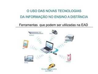 O USO DAS NOVAS TECNOLOGIAS DA INFORMAÇÃO NO ENSINO A DISTÂNCIA ©Lourdes Teixeira Jul./2011 Ferramentas  que podem ser utilizadas na EAD 