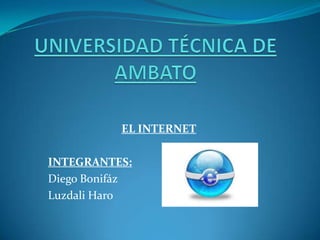 EL INTERNET

INTEGRANTES:
Diego Bonifáz
Luzdali Haro
 
