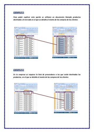 EJEMPLO 3:
Para poder explicar esta opción se utilizara un documento llamado productos
destinados al mercado en el que se detalla el monto de las compras de los clientes
EJEMPLO 4:
En la empresa se requiere la lista de proveedores a los que están destinados los
productos, en el que se detalla el monto de las compras de los clientes
 