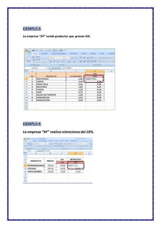 EJEMPLO 3:
La empresa “XY” vende productos que gravan IVA.
EJEMPLO 4:
La empresa “XY” realiza retencionesdel 10%.
 