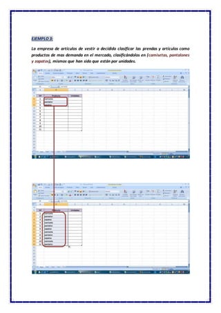 EJEMPLO 3:
La empresa de artículos de vestir a decidido clasificar las prendas y artículos como
productos de mas demanda en el mercado, clasificándolos en (camisetas, pantalones
y zapatos), mismos que han sido que están por unidades.
 