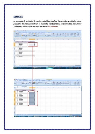 EJEMPLO 4:
La empresa de artículos de vestir a decidido clasificar las prendas y artículos como
productos de mas demanda en el mercado, clasificándolos en (camisetas, pantalones
y zapatos), mismos que han sido que están por unidades.
 
