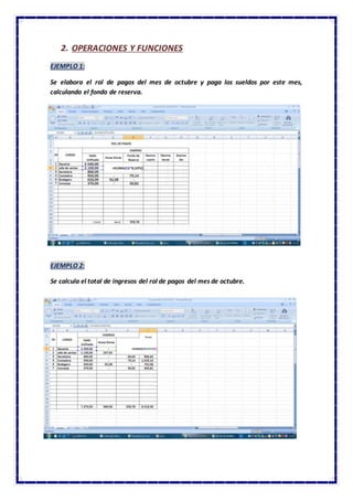 2. OPERACIONES Y FUNCIONES
EJEMPLO 1:
Se elabora el rol de pagos del mes de octubre y paga los sueldos por este mes,
calculando el fondo de reserva.
EJEMPLO 2:
Se calcula el total de ingresos del rol de pagos del mes de octubre.
 