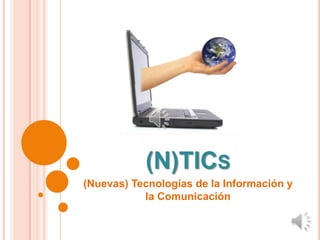 (N)TICS
(Nuevas) Tecnologías de la Información y
           la Comunicación
 