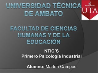 NTIC´S
Primero Psicología Industrial

  Alumno: Marlon Campos
 