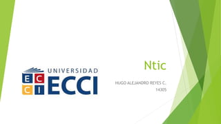 Ntic
HUGO ALEJANDRO REYES C.
14305
 