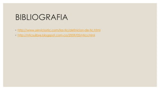BIBLIOGRAFIA
◦ http://www.serviciostic.com/las-tic/definicion-de-tic.html
◦ http://nticsulibre.blogspot.com.co/2009/05/ntics.html
 