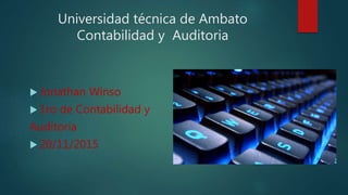  Jonathan Winso
 1ro de Contabilidad y
Auditoria
 20/11/2015
Universidad técnica de Ambato
Contabilidad y Auditoria
 