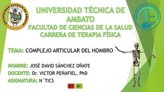COMPLEJO ARTICULAR DEL HOMBRO
JOSÉ DAVID SÁNCHEZ OÑATE
Dr. VICTOR PEÑAFIEL, PhD
N´TICS
 