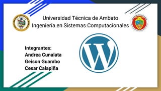 Universidad Técnica de Ambato
Ingeniería en Sistemas Computacionales
e Informáticos
Integrantes:
Andrea Cunalata
Geison Guambo
Cesar Calapiña
 