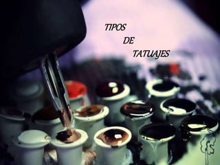 TIPOS
DE
TATUAJES
 