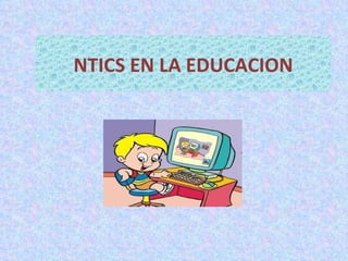 NTICS EN LA EDUCACION
 