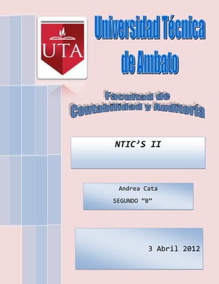 NTIC’S II



 Andrea Cata
SEGUNDO “B”




         3 Abril 2012
 