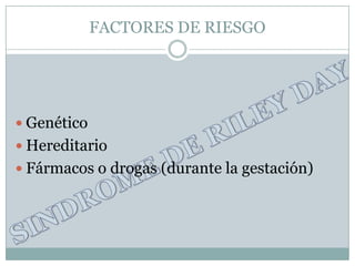 FACTORES DE RIESGO




 Genético
 Hereditario
 Fármacos o drogas (durante la gestación)
 