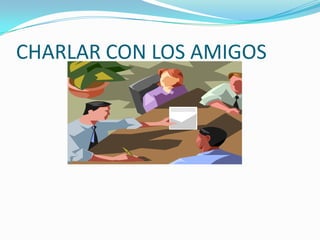 CHARLAR CON LOS AMIGOS