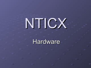 NTICX
Hardware
 