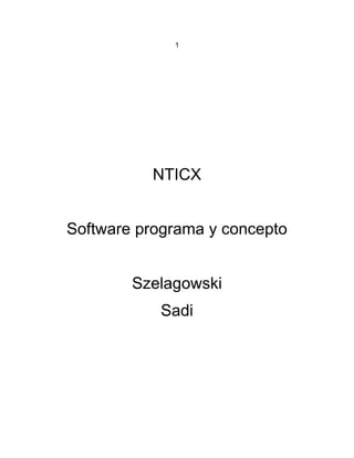 1




          NTICX


Software programa y concepto


        Szelagowski
           Sadi
 
