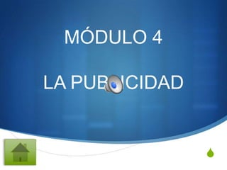 MÓDULO 4

LA PUBLICIDAD


                S
 