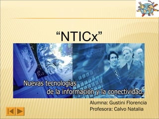 Alumna: Gustini Florencia
Profesora: Calvo Natalia
“NTICx”
 