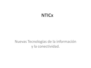 NTICx

Nuevas Tecnologías de la información
y la conectividad.

 