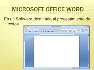MICROSOFT OFFICE WORD
Es un Software destinado al procesamiento de
textos.

 