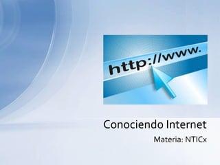 Conociendo Internet
         Materia: NTICx
 