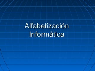 AlfabetizaciónAlfabetización
InformáticaInformática
 