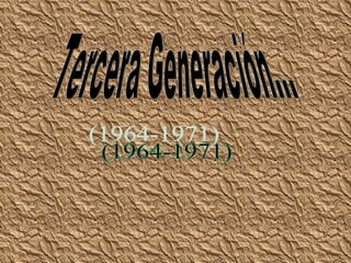 Tercera Generación... (1964-1971) 