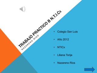 • Colegio San Luis

• Año 2012

• NTICx

• Liliana Torija

• Nazareno Rios
 