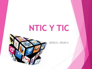 NTIC Y TIC
JESSICA L. ROJAS S.
 