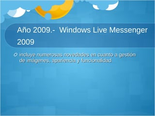 Año 2009.-  Windows Live Messenger 2009  incluye numerosas novedades en cuanto a gestión de imágenes, apariencia y funcionalidad 