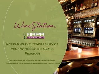Increasing the Profitability of
      Your Wines By The Glass
                    Program

     Nick Moezidis, Vice President, Sales & Marketing
Jayne Portnoy, Vice President Marketing & Brand Strategy
 