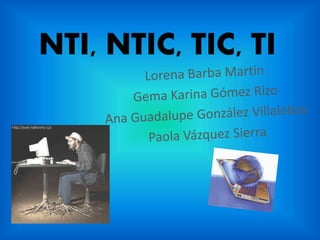 NTI, NTIC, TIC, TI
 