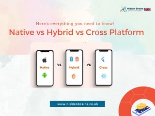 Nаtive vs Hybrid vs Crоss Plаtfоrm
Here's everything you need to know!
www.hiddenbrains.co.uk
 