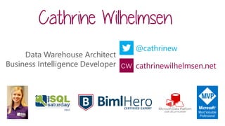 Cathrine Wilhelmsen
@cathrinew
cathrinewilhelmsen.net
Data Warehouse Architect
Business Intelligence Developer
 