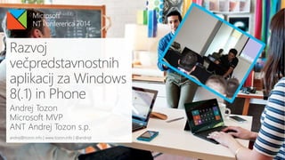 Razvoj
večpredstavnostnih
aplikacij za Windows
8(.1) in Phone
Andrej Tozon
Microsoft MVP
ANT Andrej Tozon s.p.
andrej@tozon.info | www.tozon.info | @andrejt

 
