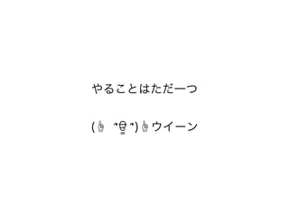 やることはただ一つ
!
(☝ ՞ਊ ՞)☝ウイーン
 