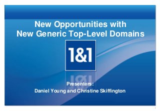 New Opportunities with
New Generic Top-Level Domains
Presenters:
Daniel Young and Christine Skiffington
1
 