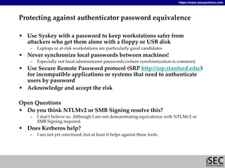 https://www.isecpartners.com




Protecting against authenticator password equivalence

• Use Syskey with a password to ke...