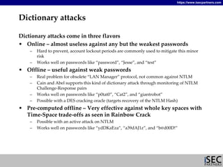 https://www.isecpartners.com




Dictionary attacks

Dictionary attacks come in three flavors
• Online – almost useless ag...