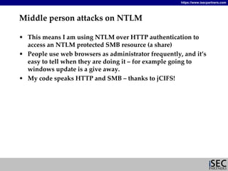 https://www.isecpartners.com




Middle person attacks on NTLM

• This means I am using NTLM over HTTP authentication to 
...