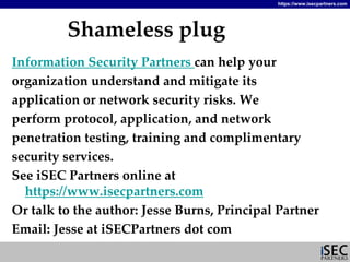 https://www.isecpartners.com




         Shameless plug
Information Security Partners can help your 
organization underst...