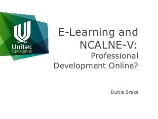 E-Learning and
     NCALNE-V:
        Professional
Development Online?


             Dulcie Brake
 