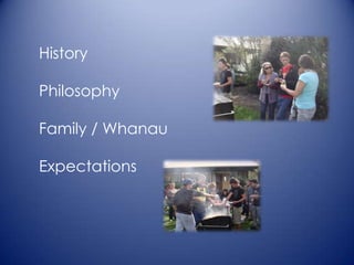 	History  	Philosophy  	Family / Whanau 	Expectations  