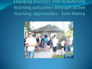 Engaging learners and maximising learning outcomes through active learning approaches-  Sam Honey  