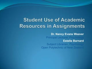 Dr. Nancy Evans Weaver
   Principal Lecturer, Psychology
                 Estelle Barnard
   Subject Librarian, Psychology
Open Polytechnic of New Zealand
 