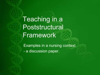 Teaching in a Poststructural Framework Examples in a nursing context - a discussion paper. 