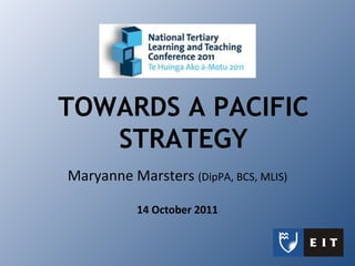 Maryanne Marsters  (DipPA, BCS, MLIS) 14 October 2011 TOWARDS A PACIFIC STRATEGY 